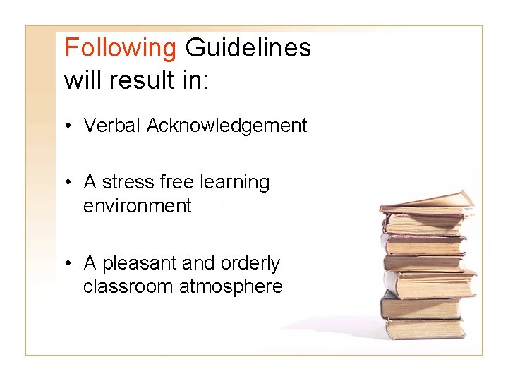 Following Guidelines will result in: • Verbal Acknowledgement • A stress free learning environment