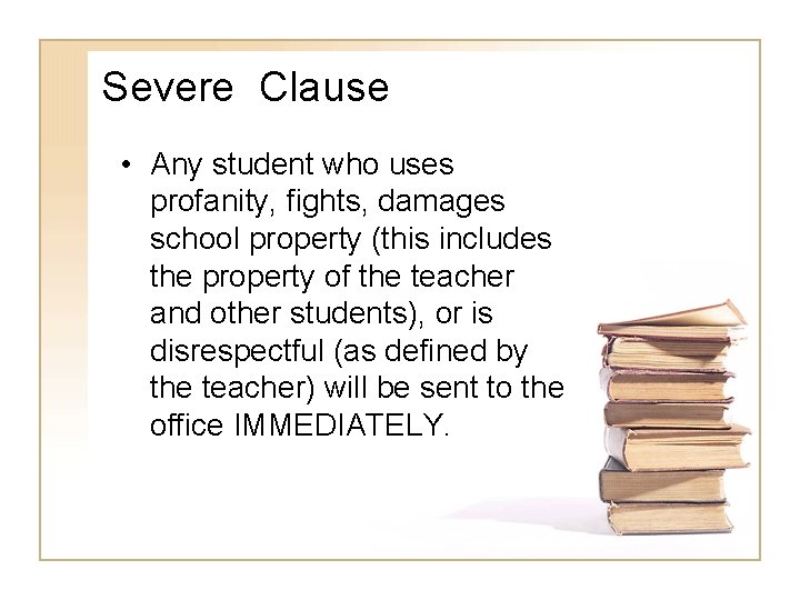 Severe Clause • Any student who uses profanity, fights, damages school property (this includes