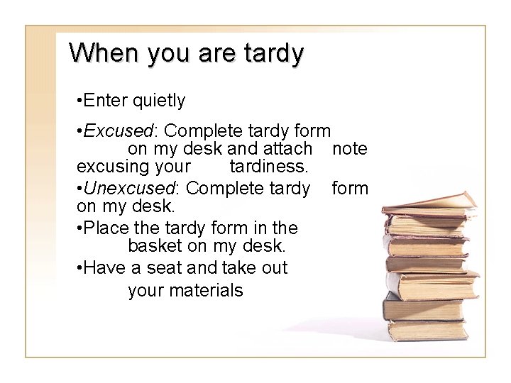 When you are tardy • Enter quietly • Excused: Complete tardy form on my