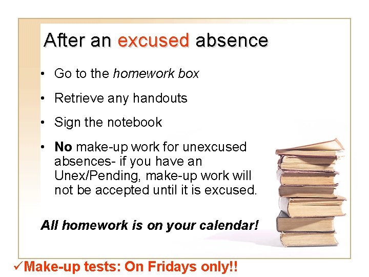 After an excused absence • Go to the homework box • Retrieve any handouts