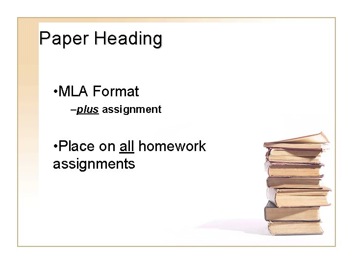 Paper Heading • MLA Format –plus assignment • Place on all homework assignments 