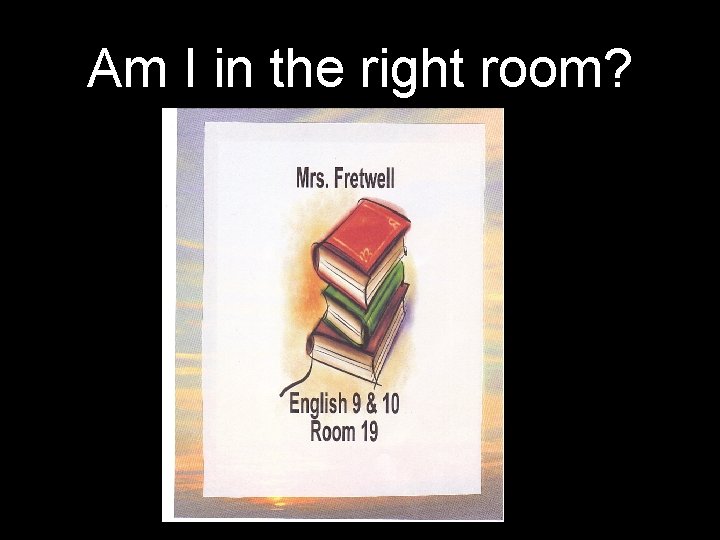 Am I in the right room? 
