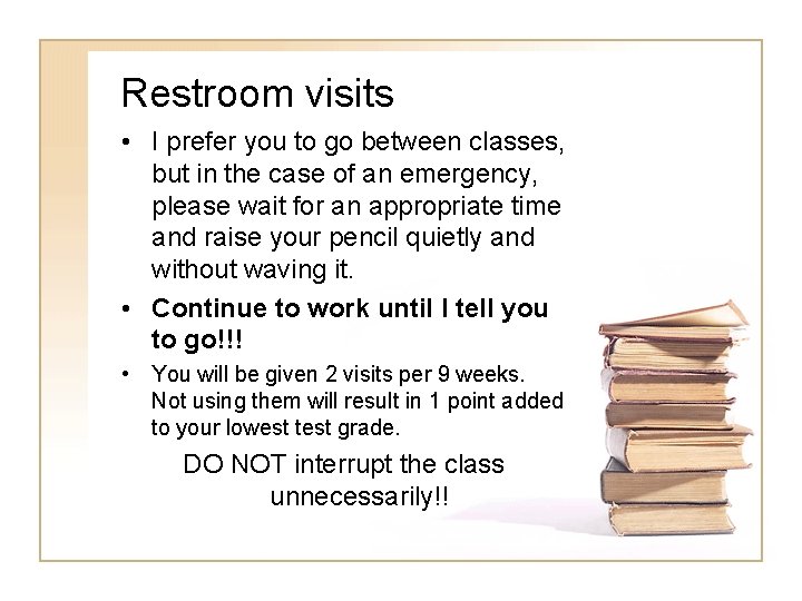 Restroom visits • I prefer you to go between classes, but in the case