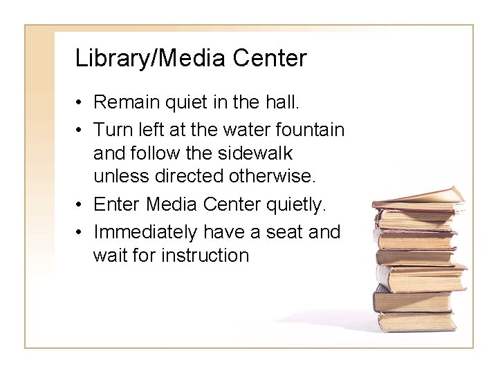 Library/Media Center • Remain quiet in the hall. • Turn left at the water