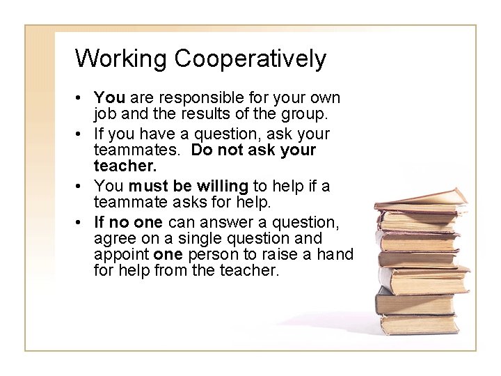 Working Cooperatively • You are responsible for your own job and the results of