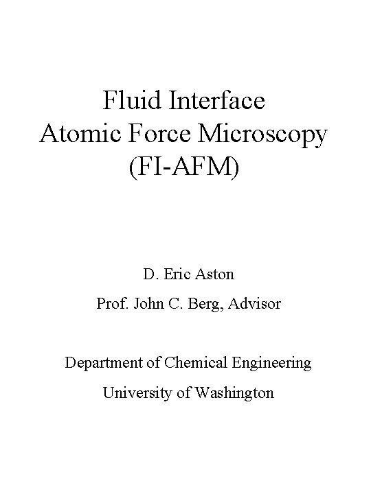 Fluid Interface Atomic Force Microscopy (FI-AFM) D. Eric Aston Prof. John C. Berg, Advisor