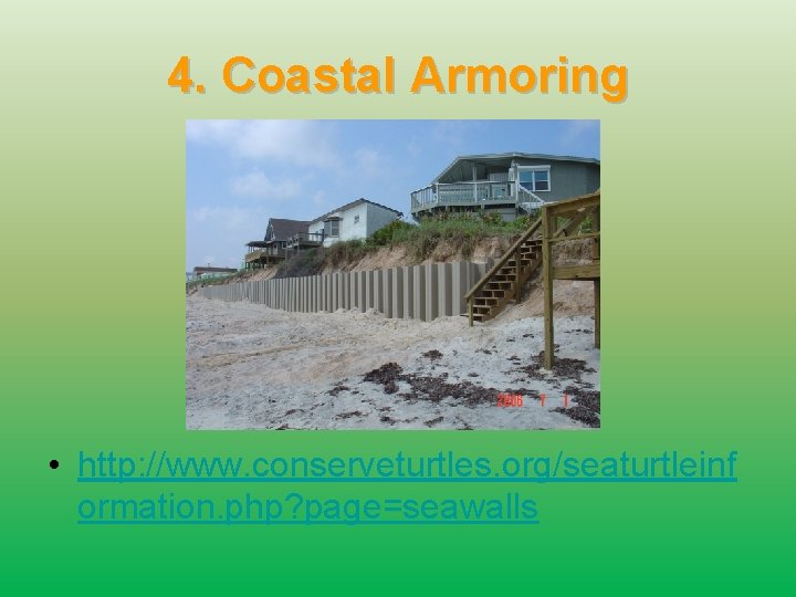 4. Coastal Armoring • http: //www. conserveturtles. org/seaturtleinf ormation. php? page=seawalls 