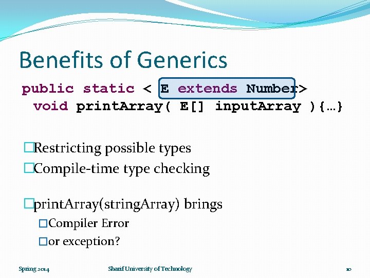 Benefits of Generics public static < E extends Number> void print. Array( E[] input.