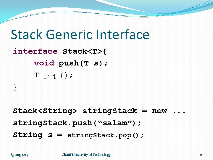 Stack Generic Interface interface Stack<T>{ void push(T s); T pop(); } Stack<String> string. Stack