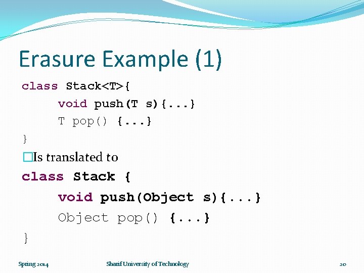 Erasure Example (1) class Stack<T>{ void push(T s){. . . } T pop() {.