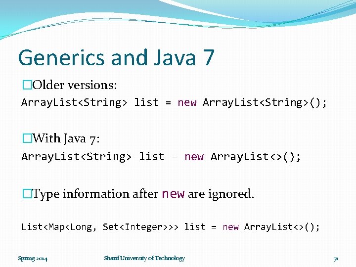 Generics and Java 7 �Older versions: Array. List<String> list = new Array. List<String>(); �With