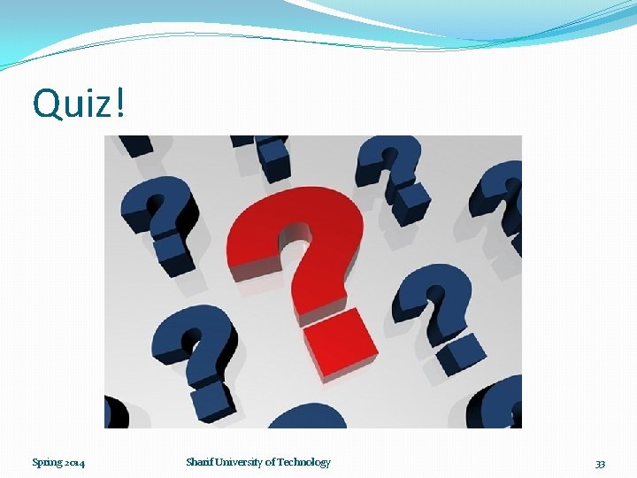 Quiz! Spring 2014 Sharif University of Technology 33 