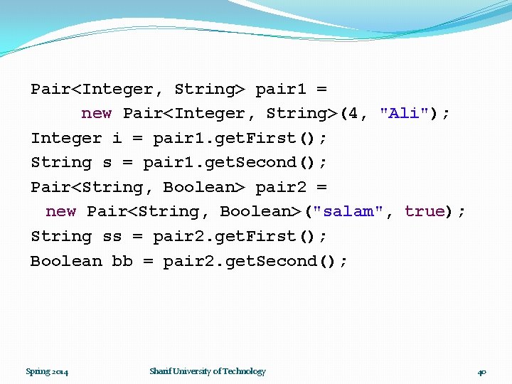 Pair<Integer, String> pair 1 = new Pair<Integer, String>(4, "Ali"); Integer i = pair 1.