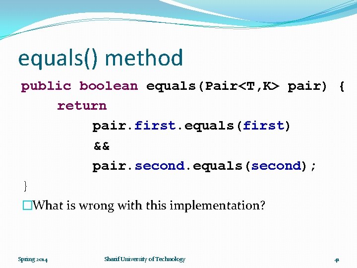 equals() method public boolean equals(Pair<T, K> pair) { return pair. first. equals(first) && pair.