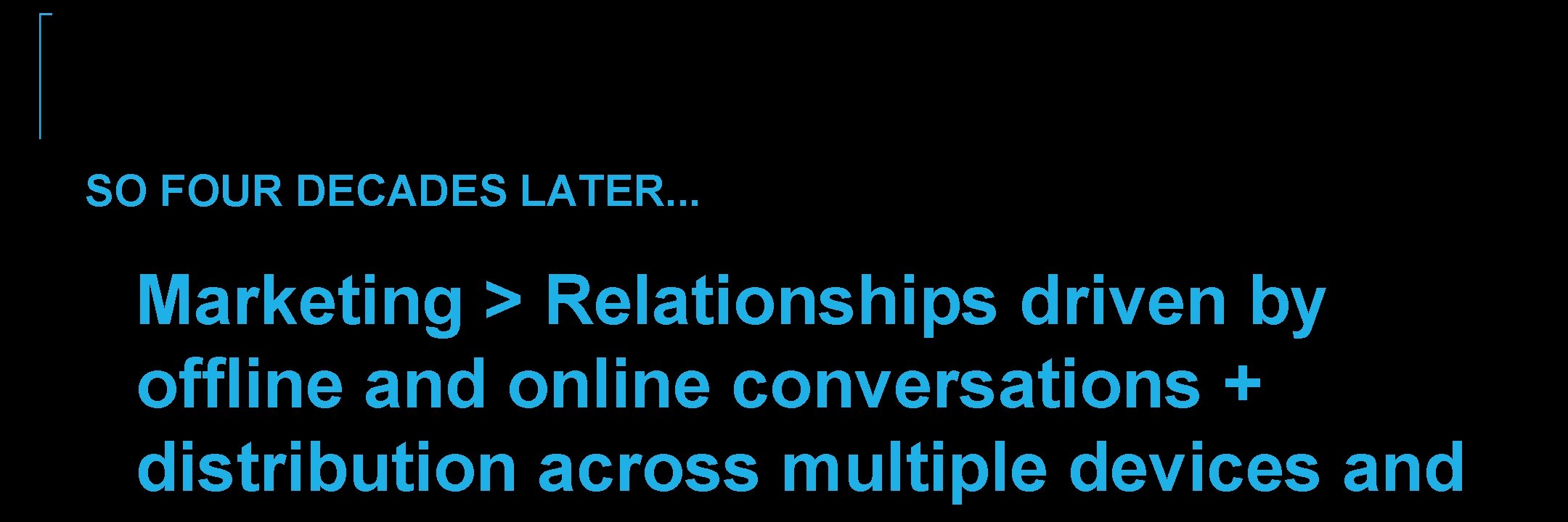 SO FOUR DECADES LATER. . . Marketing > Relationships driven by offline and online SO FOUR DECADES LATER. . . Marketing > Relationships driven by offline and online