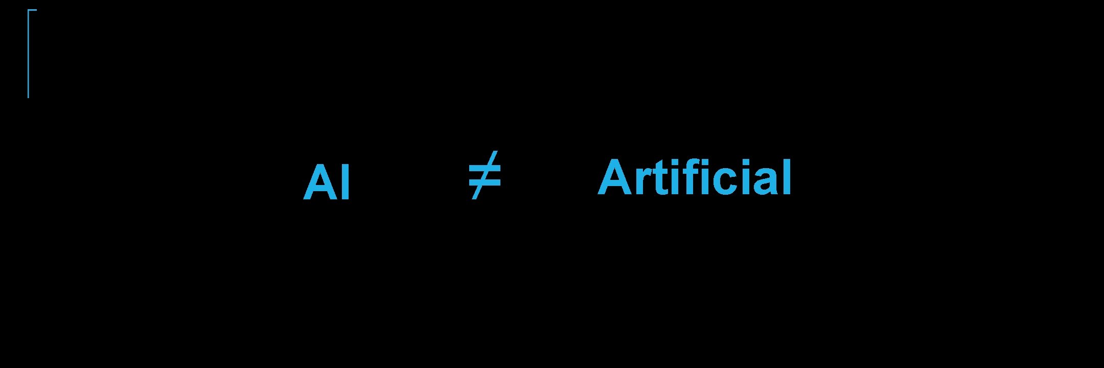 AI ≠ Artificial AI ≠ Artificial
