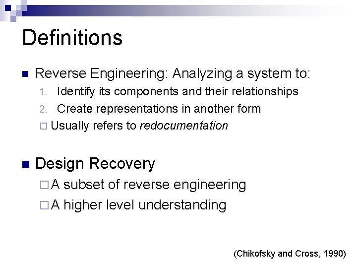 Definitions Reverse Engineering: Analyzing a system to: Identify its components and their relationships 2.