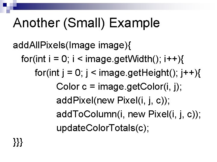 Another (Small) Example add. All. Pixels(Image image){ for(int i = 0; i < image.