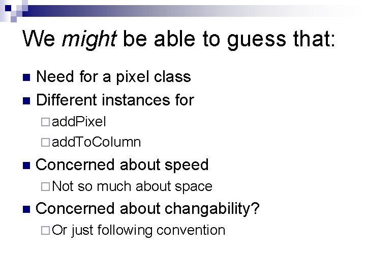 We might be able to guess that: Need for a pixel class Different instances
