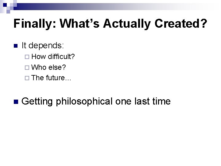 Finally: What’s Actually Created? It depends: How difficult? Who else? The future… Getting philosophical