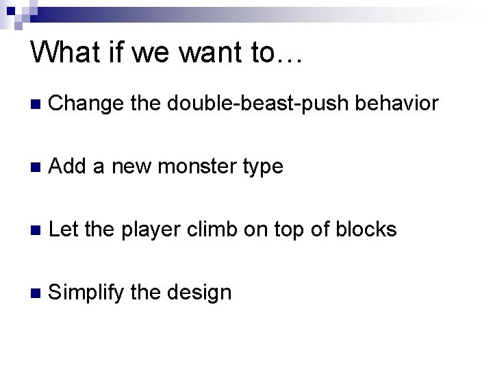 What if we want to… Change the double-beast-push behavior Add a new monster type