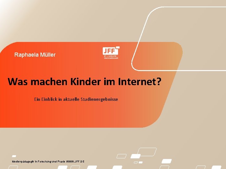 Raphaela Müller Was machen Kinder im Internet? Einblick in aktuelle Studienergebnisse Medienpädagogik in Forschung