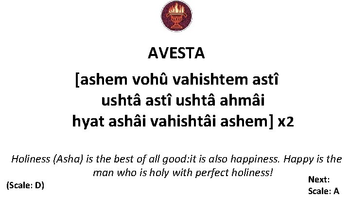 AVESTA [ashem vohû vahishtem astî ushtâ ahmâi hyat ashâi vahishtâi ashem] x 2 Holiness