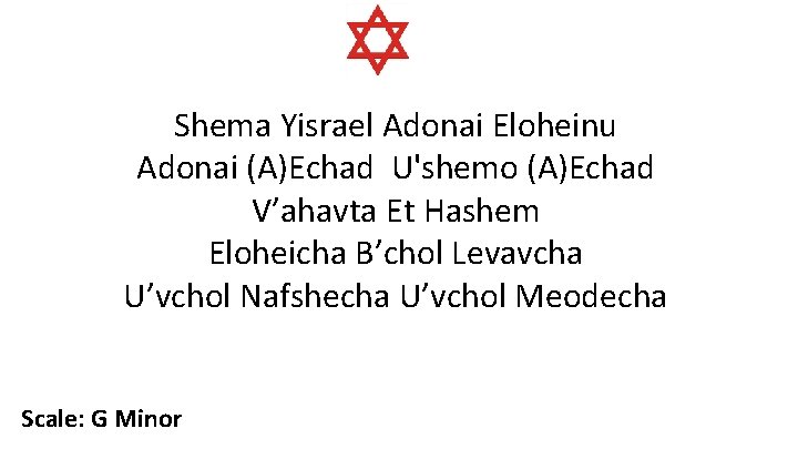 Shema Yisrael Adonai Eloheinu Adonai (A)Echad U'shemo (A)Echad V’ahavta Et Hashem Eloheicha B’chol Levavcha