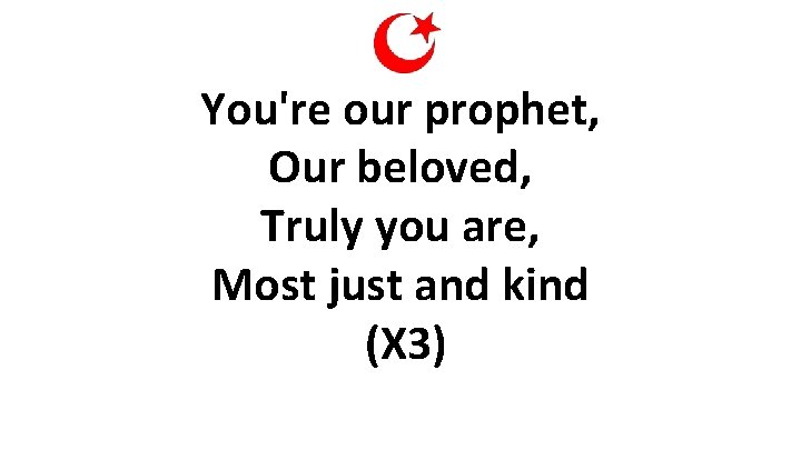 You're our prophet, Our beloved, Truly you are, Most just and kind (X 3)