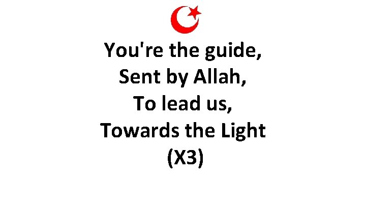 You're the guide, Sent by Allah, To lead us, Towards the Light (X 3)