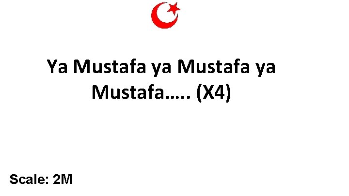Ya Mustafa ya Mustafa…. . (X 4) Scale: 2 M 