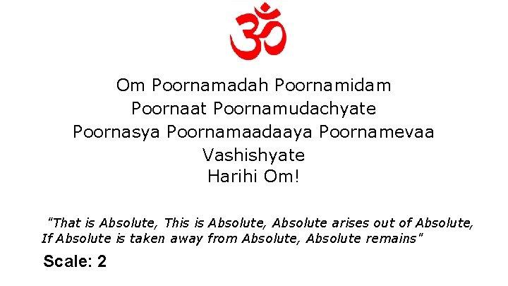 Om Poornamadah Poornamidam Poornaat Poornamudachyate Poornasya Poornamaadaaya Poornamevaa Vashishyate Harihi Om! "That is Absolute,