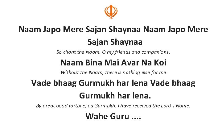 Naam Japo Mere Sajan Shaynaa So chant the Naam, O my friends and companions.