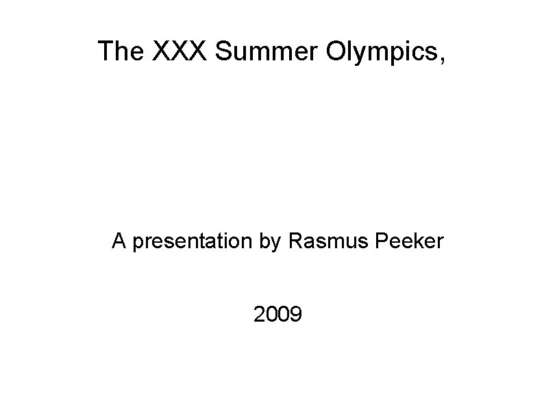 The XXX Summer Olympics, A presentation by Rasmus Peeker 2009 