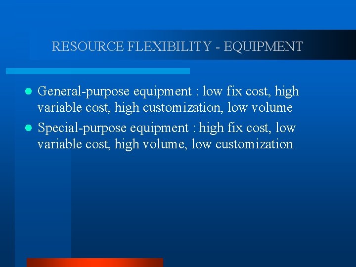 RESOURCE FLEXIBILITY - EQUIPMENT General-purpose equipment : low fix cost, high variable cost, high