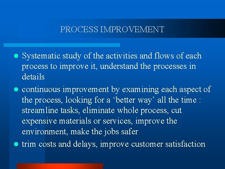 PROCESS IMPROVEMENT Systematic study of the activities and flows of each process to improve