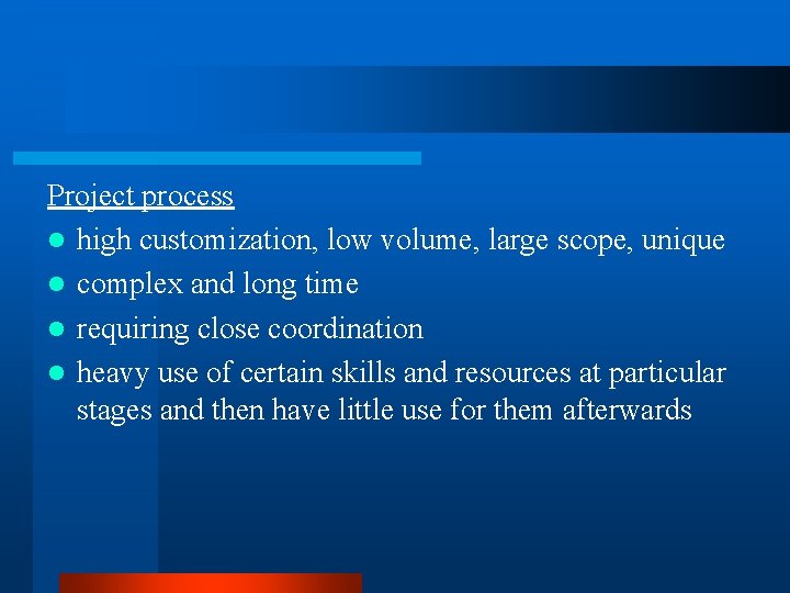 Project process l high customization, low volume, large scope, unique l complex and long