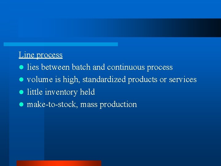 Line process l lies between batch and continuous process l volume is high, standardized