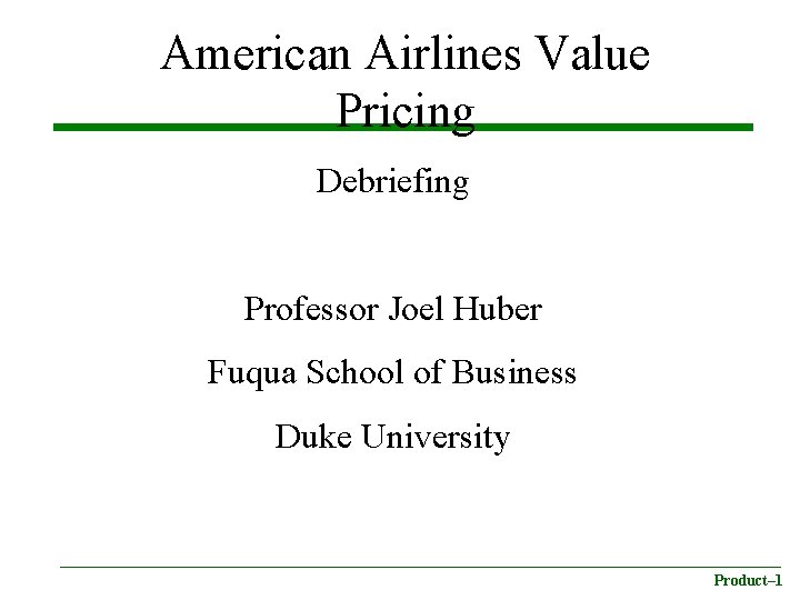 American Airlines Value Pricing Debriefing Professor Joel Huber Fuqua School of Business Duke University