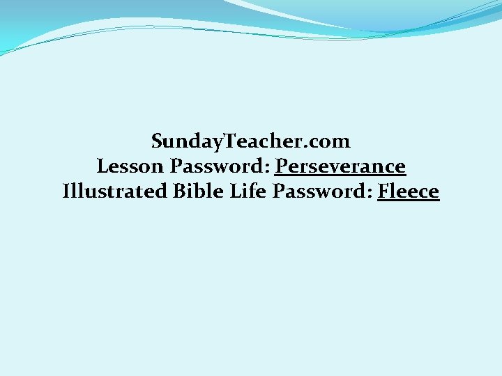 Sunday. Teacher. com Lesson Password: Perseverance Illustrated Bible Life Password: Fleece 