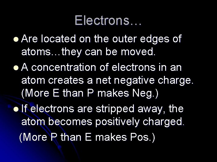 Electrons… l Are located on the outer edges of atoms…they can be moved. l