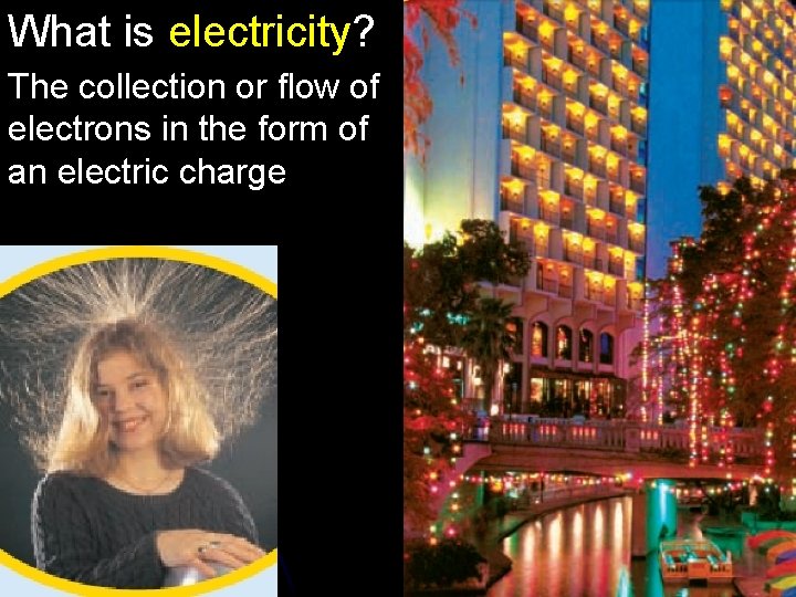 What is electricity? The collection or flow of electrons in the form of an