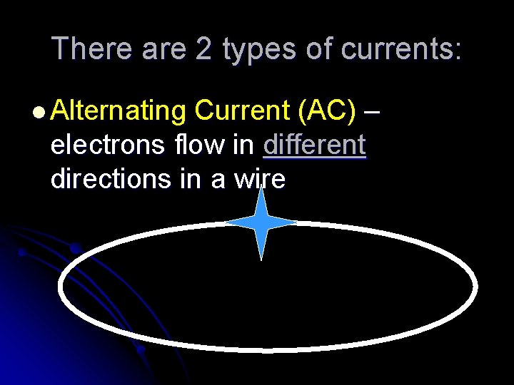 There are 2 types of currents: l Alternating Current (AC) – electrons flow in