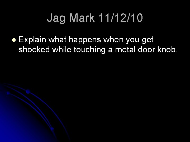 Jag Mark 11/12/10 l Explain what happens when you get shocked while touching a