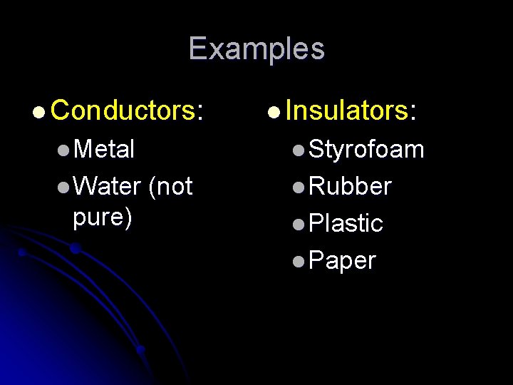 Examples l Conductors: l Metal l Water pure) l Insulators: l Styrofoam (not l