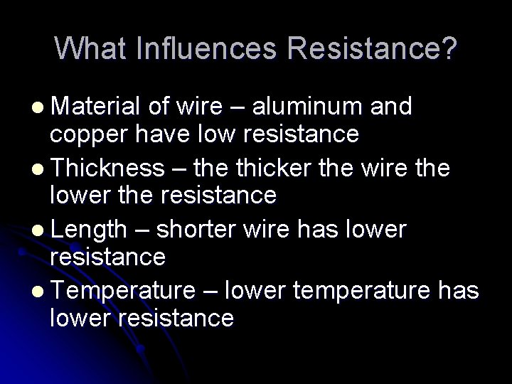 What Influences Resistance? l Material of wire – aluminum and copper have low resistance