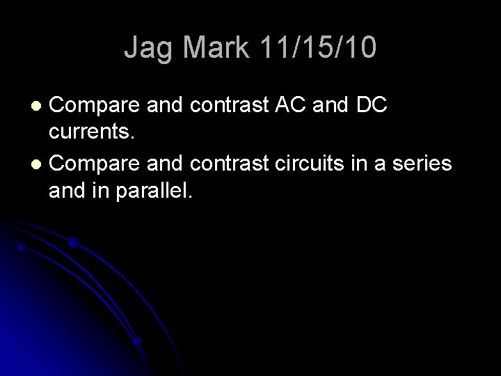 Jag Mark 11/15/10 Compare and contrast AC and DC currents. l Compare and contrast