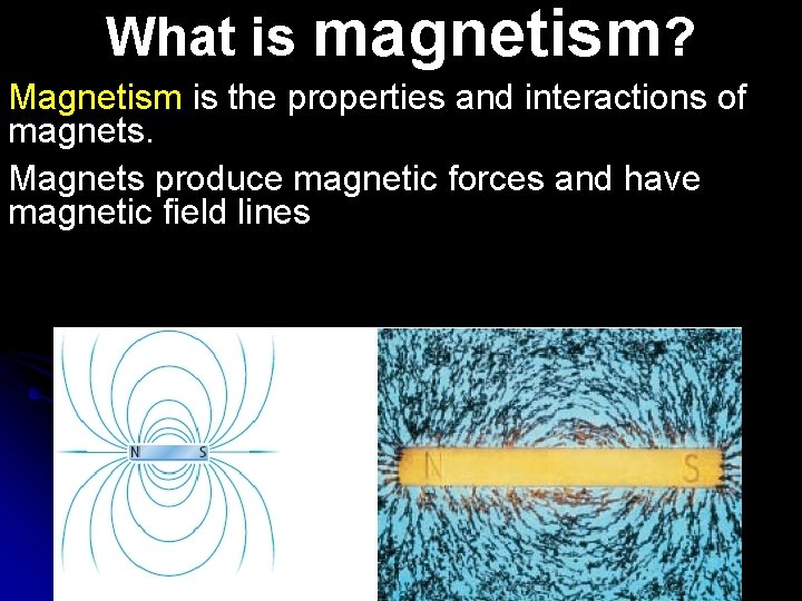 What is magnetism? Magnetism is the properties and interactions of magnets. Magnets produce magnetic