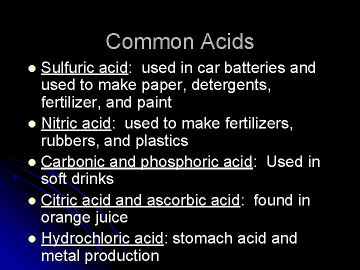 Common Acids Sulfuric acid: used in car batteries and used to make paper, detergents,