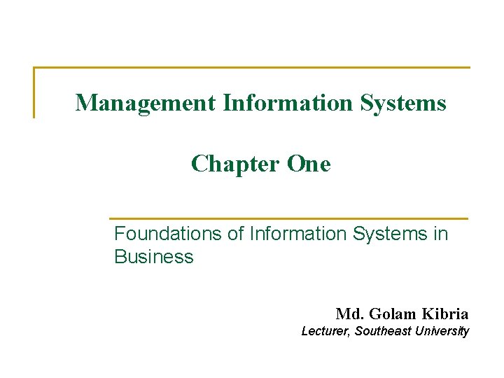 Management Information Systems Chapter One Foundations of Information Systems in Business Md. Golam Kibria